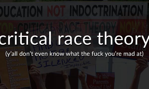 Critical Race Theory: Y'all don't even know what the fuck you're mad at